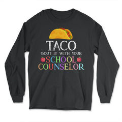Funny Taco Bout It With Your School Counselor Taco Lovers graphic - Long Sleeve T-Shirt - Black