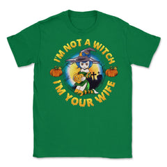 I am not a Witch I am Your Wife Funny Halloween Unisex T-Shirt - Green