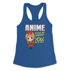 Anime Makes Me Happy You, not so much Gifts design Women's Racerback - Royal