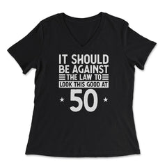 Funny 50th Birthday Against The Law To Look Good At 50 graphic - Women's V-Neck Tee - Black