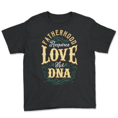 Fatherhood Requires Love Not DNA Father’s Day Dads Quote print - Youth Tee - Black