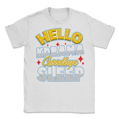 Hello K-Drama Goodbye Sleep Korean Drama Funny design Unisex T-Shirt - White