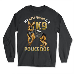 My Best Friend is a K9 Police Dog German Shepherd product - Long Sleeve T-Shirt - Black