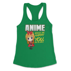 Anime Makes Me Happy You, not so much Gifts design Women's Racerback - Kelly Green