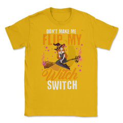Do not Make Me Flip my Witch Switch Anime Hallowee Unisex T-Shirt - Gold