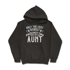 Only the Best Sisters Get Promoted to Aunt Gift print - Hoodie - Black