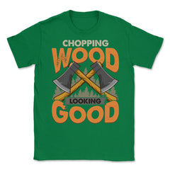 Chopping Wood Looking Good Lumberjack Logger Grunge graphic Unisex - Green
