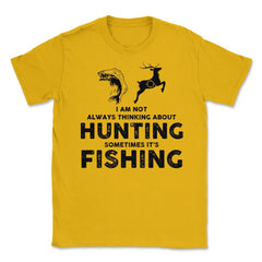 Funny Not Always Thinking About Hunting Sometimes Fishing product - Gold