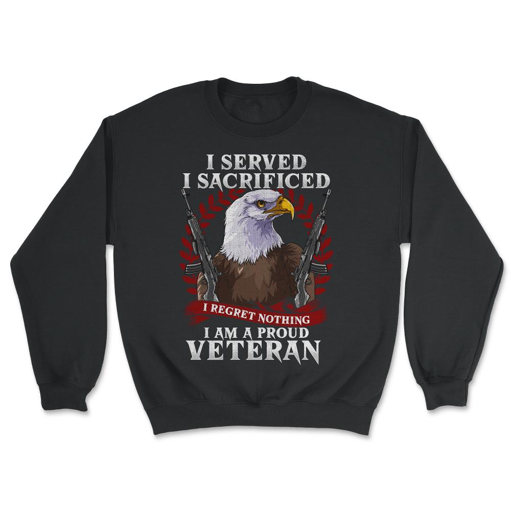 I Served I Sacrificed I Regret Nothing I’m a Proud Veteran product - Unisex Sweatshirt - Black