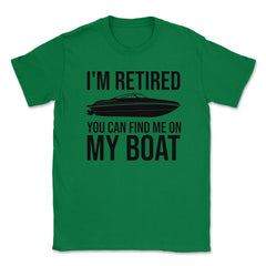 Funny I'm Retired You Can Find Me On My Boat Yacht Humor design - Green