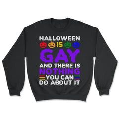 Halloween is Gay & There Is Nothing You Can Do About It design - Unisex Sweatshirt - Black