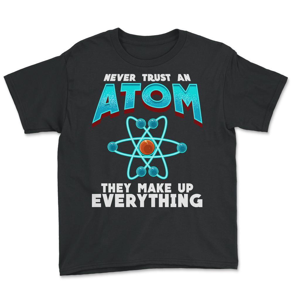 Never Trust an Atom they Make up Everything Funny Science design - Youth Tee - Black