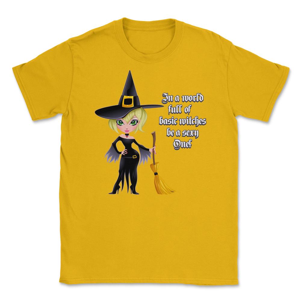 In A World Full of Basic Witches Be a Sexy One! Shirts Gifts Unisex - Gold