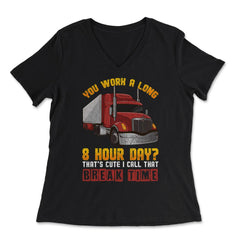 Trucker Funny Meme You work a long 8 hours day? Grunge Style graphic - Women's V-Neck Tee - Black