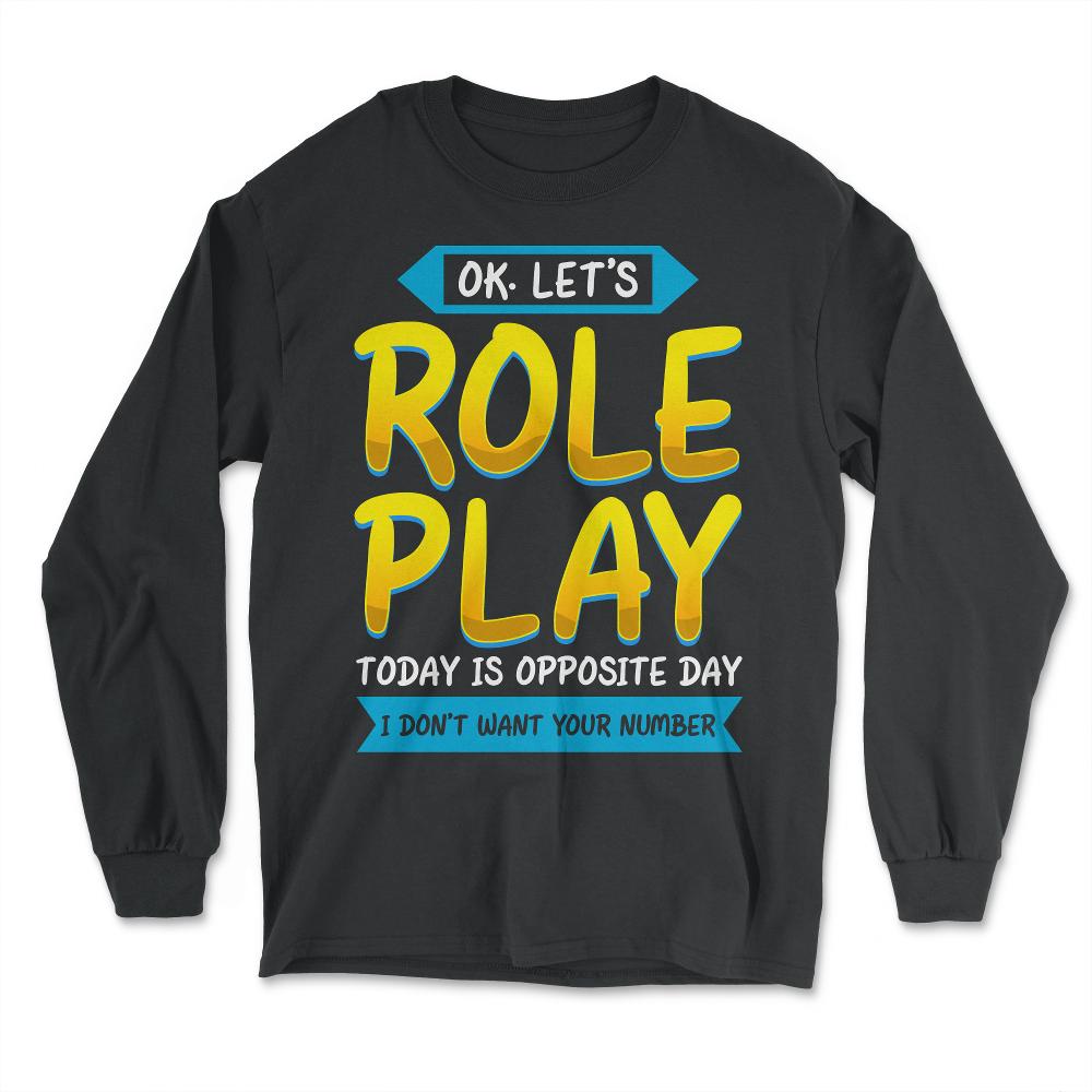 Ok. Let's Role Play Today is Opposite Day Funny Pun graphic - Long Sleeve T-Shirt - Black