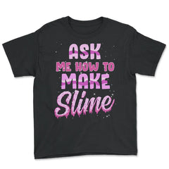 Ask me how to make Slime Funny Slime Design Gift graphic Youth Tee - Black