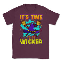 It’s time to be Wicked Halloween Witch Funny Unisex T-Shirt - Maroon