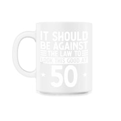 Funny 50th Birthday Against The Law To Look Good At 50 graphic - 11oz Mug - White