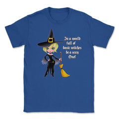 In A World Full of Basic Witches Be a Sexy One! Shirts Gifts Unisex - Royal Blue
