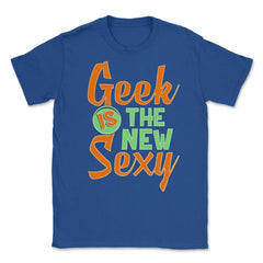 Funny Geek Is The New Sexy Programing Nerds & Geeks graphic Unisex - Royal Blue
