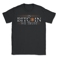 In Bitcoin We Trust Blockchain Slogan Theme For Crypto Fans graphic - Unisex T-Shirt - Black