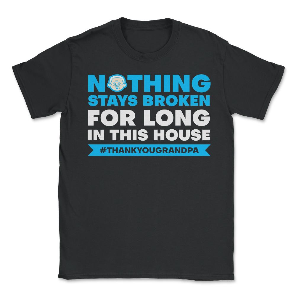 Nothing Stays Broken For Long In This House #Grandpa print - Unisex T-Shirt - Black