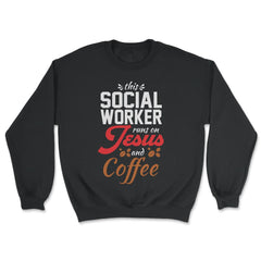 Christian Social Worker Runs On Jesus And Coffee Humor product - Unisex Sweatshirt - Black
