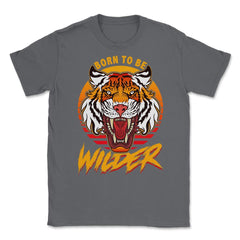 Born To Be Wilder Ferocious Tiger Meme Quote product Unisex T-Shirt - Smoke Grey