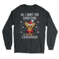 All I want for Xmas is my Chihuahua Ugly Christmas print graphic - Long Sleeve T-Shirt - Black
