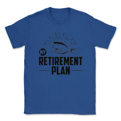 Funny Fishing Lover My Retirement Plan Retiree Retired Life product - Royal Blue