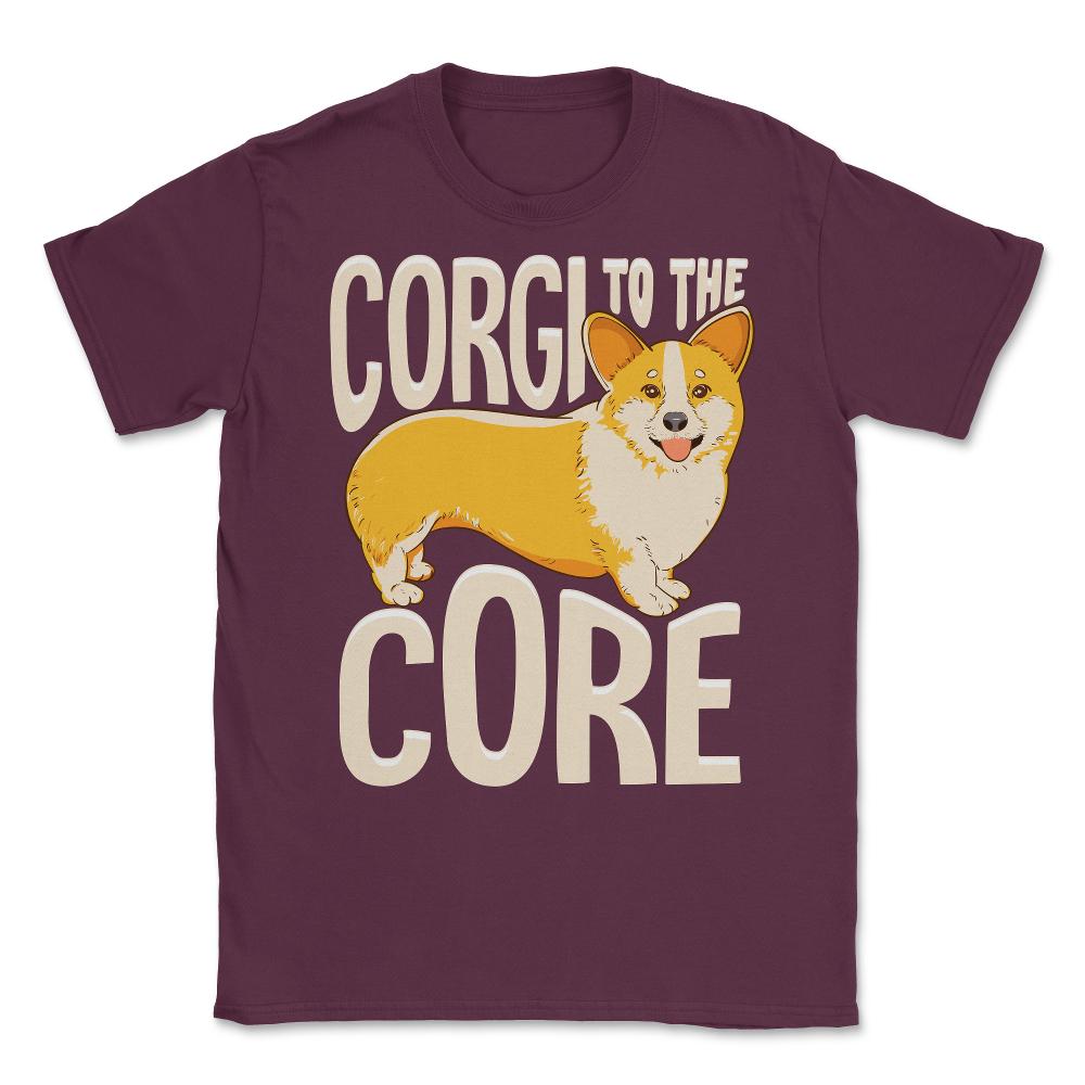 Corgi To The Core Funny Corgi Lover Gift  print Unisex T-Shirt - Maroon