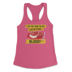 Funny I Like True Crime The Way I Like My Steaks, Bloody product - Hot Pink