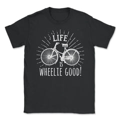 Life is wheelie good! Bicycle graphic print Gift Pun - Unisex T-Shirt - Black