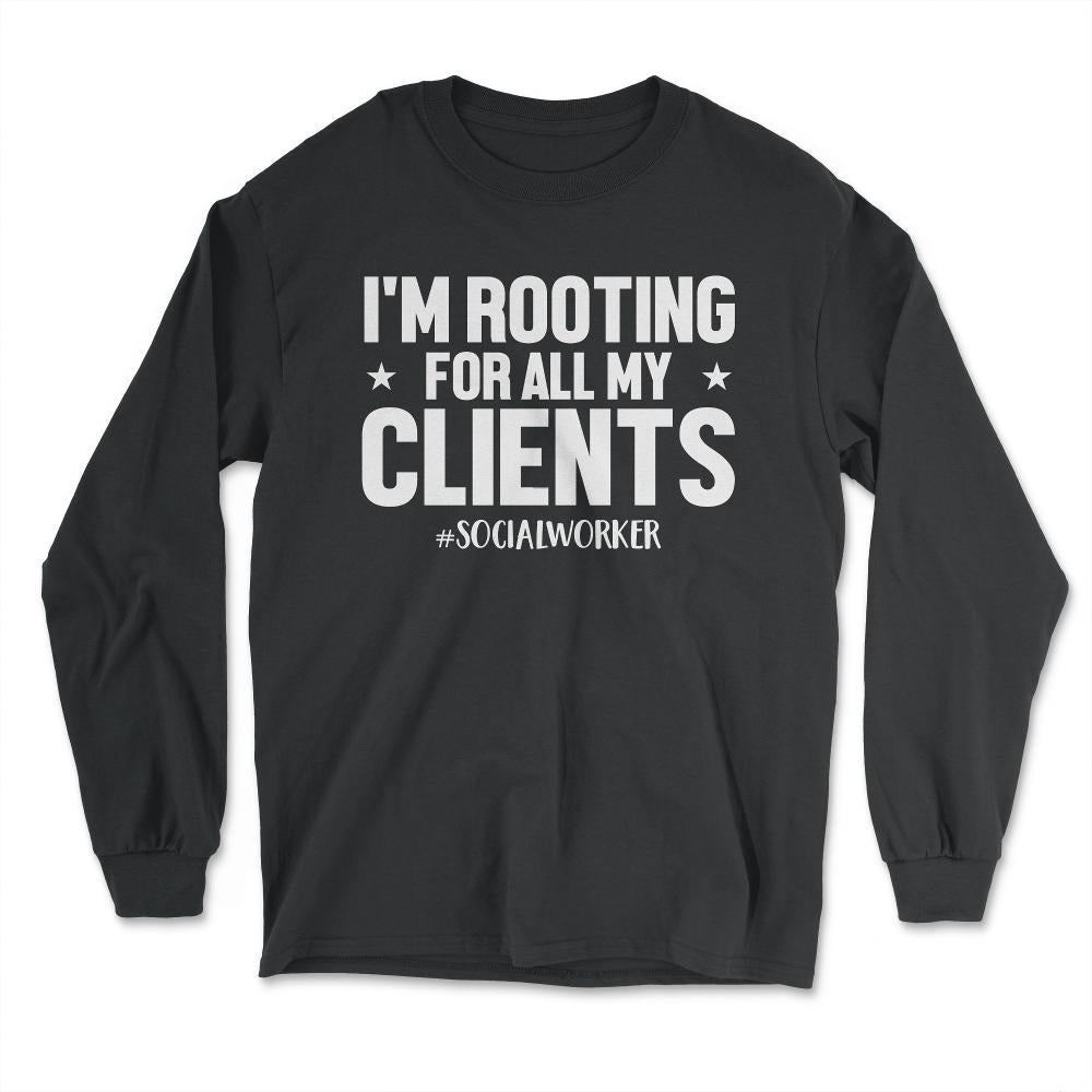 Social Worker I'm Rooting For All My Clients Appreciation design - Long Sleeve T-Shirt - Black