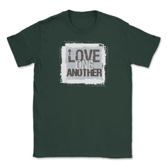 Just Love One Another Unisex T-Shirt - Forest Green