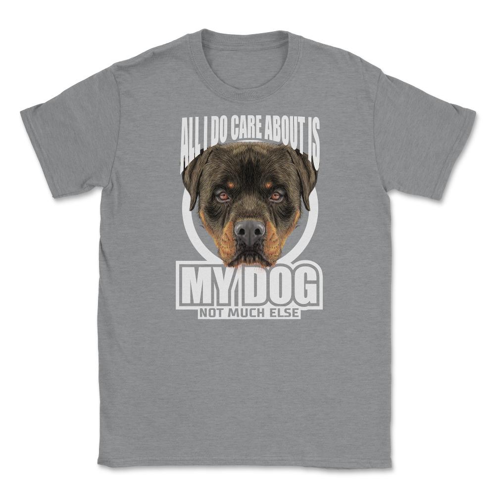 All I do care about is my Rottweiler T-Shirt Tee Gifts Shirt  Unisex - Grey Heather