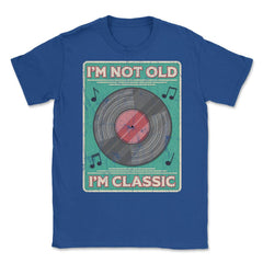 Im Not Old Im a Classic Funny Album LP Gift design Unisex T-Shirt - Royal Blue