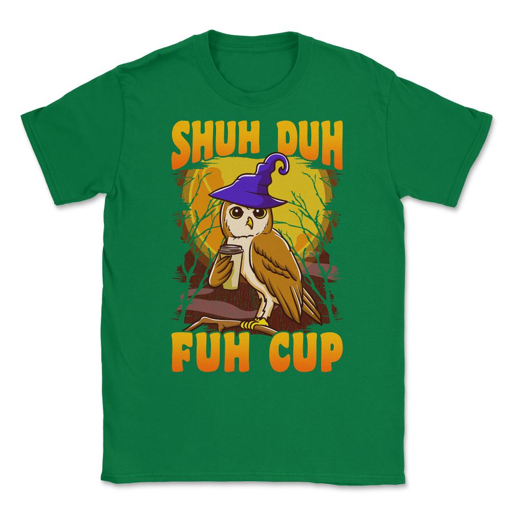Shuh Duh Fuh Cup Witch Owl Funny Novelty Halloween Unisex T-Shirt - Green