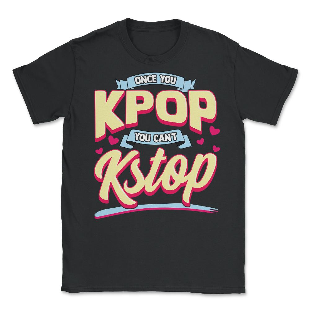 Once you KPOP You Cant KStop for Korean music Fans print Unisex - Black