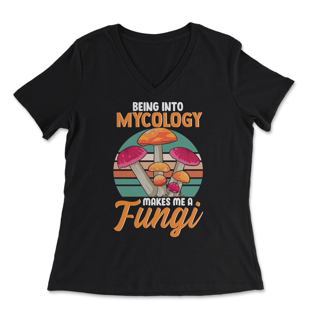 Being Into Mycology Makes Me A Fungi Hilarious Mushroom print - Women's V-Neck Tee - Black
