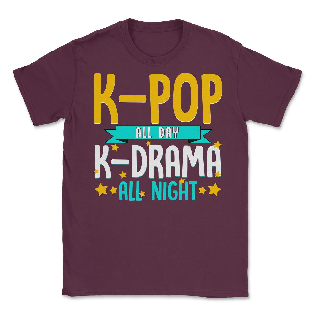 K pop All Day K Drama all night for Korean Music Lover print Unisex - Maroon