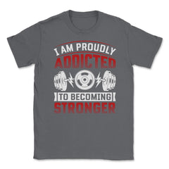 I’m Proudly Addicted to Becoming Stronger Gym Motivational print - Smoke Grey