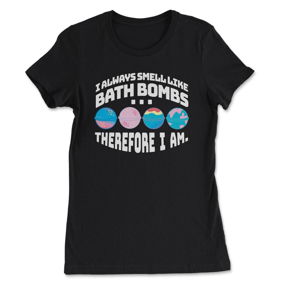 I Always Smell Like Bath Bombs Therefore I Am Meme graphic - Women's Tee - Black