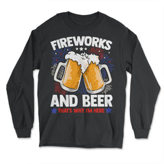 Fireworks and Beer that’s why I’m here Festive Design product - Long Sleeve T-Shirt - Black