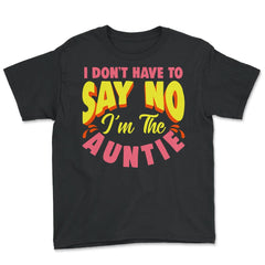 I Don't have to say no I'm The Auntie Funny Aunt Meme Quote print - Black