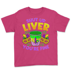 Shut Up Liver You’re Fine Funny Mardi Gras product Youth Tee - Heliconia
