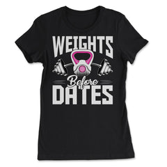 Weights Before Dates Fitness Lover Athlete graphic - Women's Tee - Black