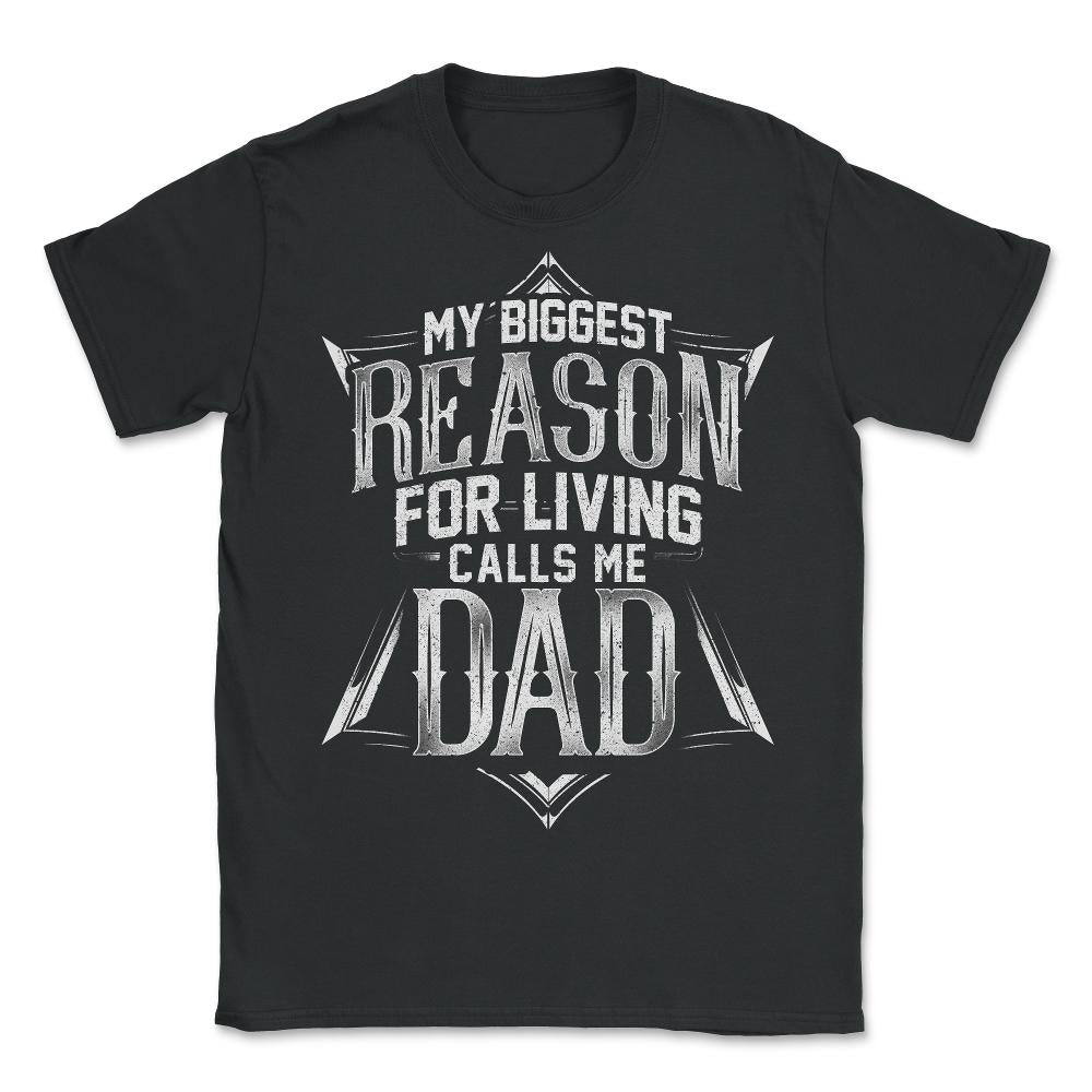 My Biggest Reason For Living Calls Me Dad Gift for Father's graphic - Unisex T-Shirt - Black