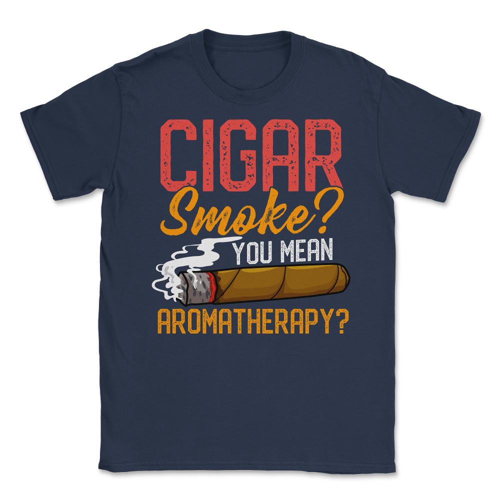 Cigar Smoke? You Mean Aromatherapy? Quote For Cigar Smokers print - Navy