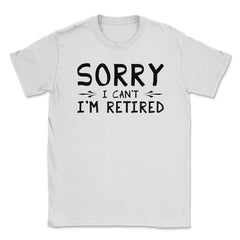 Funny Retirement Gag Sorry I Can't I'm Retired Retiree Humor product - White
